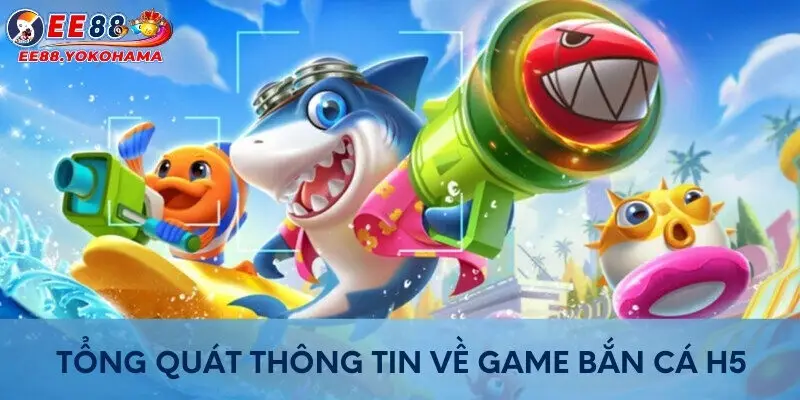 Tổng quát thông tin về game bắn cá H5
